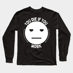 You die if you work Long Sleeve T-Shirt